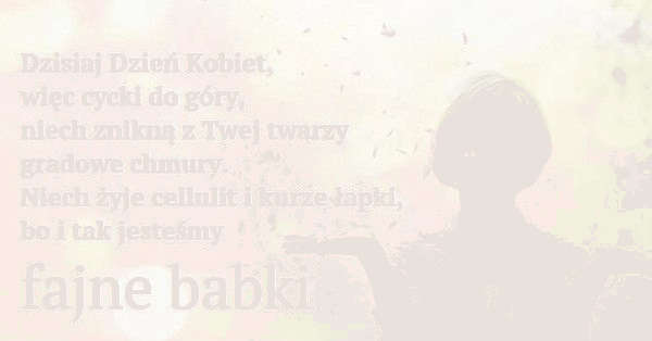 Dzisiaj dzień kobiet więc